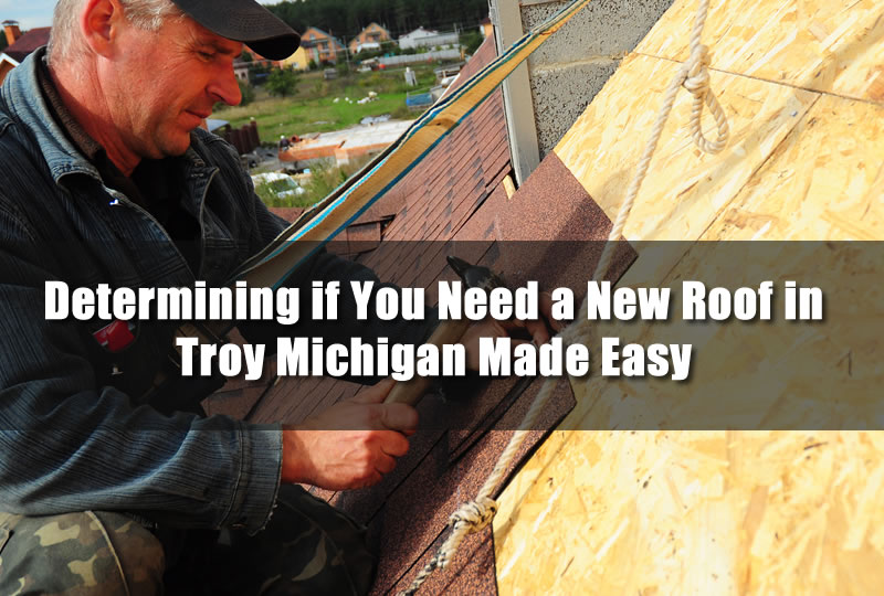 Determining if You Need a New Roof in Troy Michigan Made Easy
