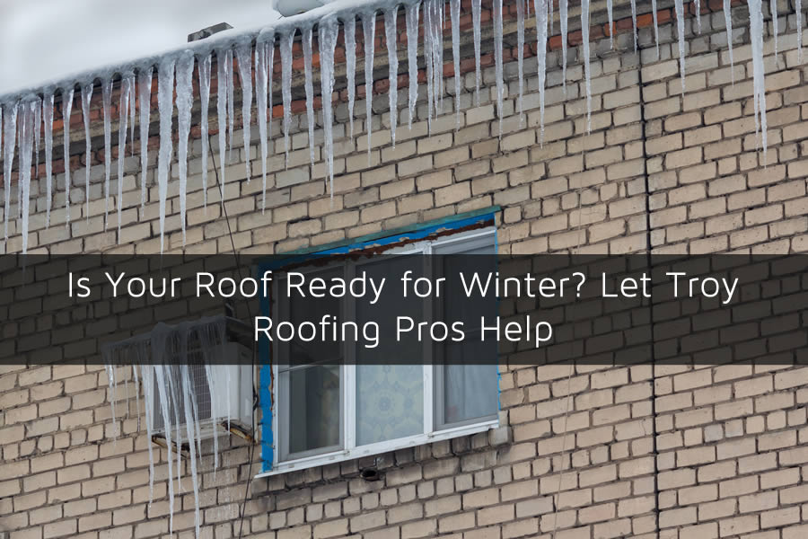 Is Your Roof Ready for Winter? Let Troy Roofing Pros Help