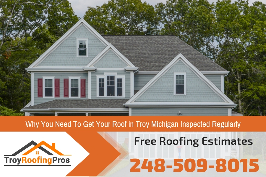 Why You Need To Get Your Roof in Troy Michigan Inspected Regularly