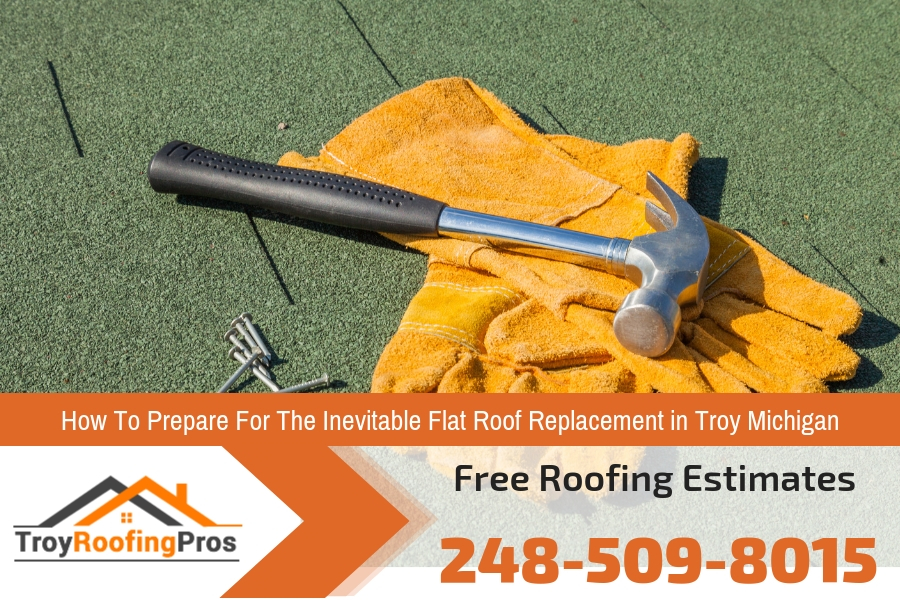How To Prepare For The Inevitable Flat Roof Replacement in Troy Michigan