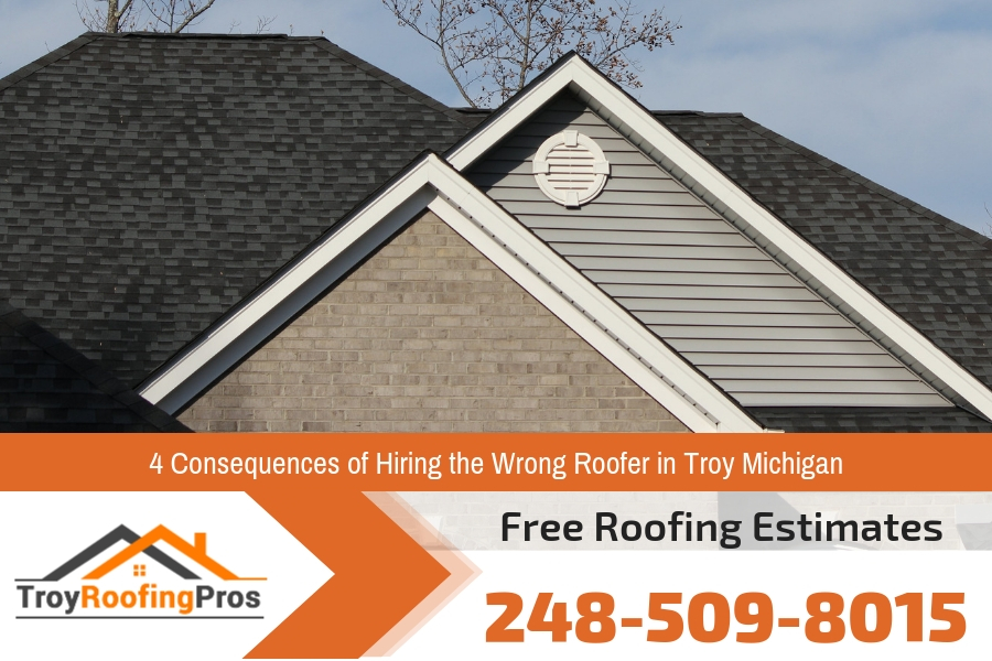 4 Consequences of Hiring the Wrong Roofer in Troy Michigan