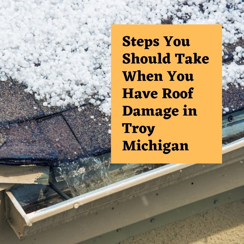 Steps You Should Take When You Have Roof Damage in Troy Michigan