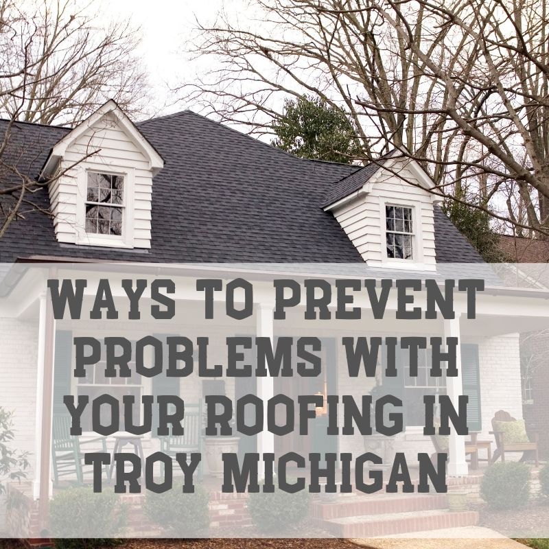 Ways to Prevent Problems with your Roofing in Troy Michigan