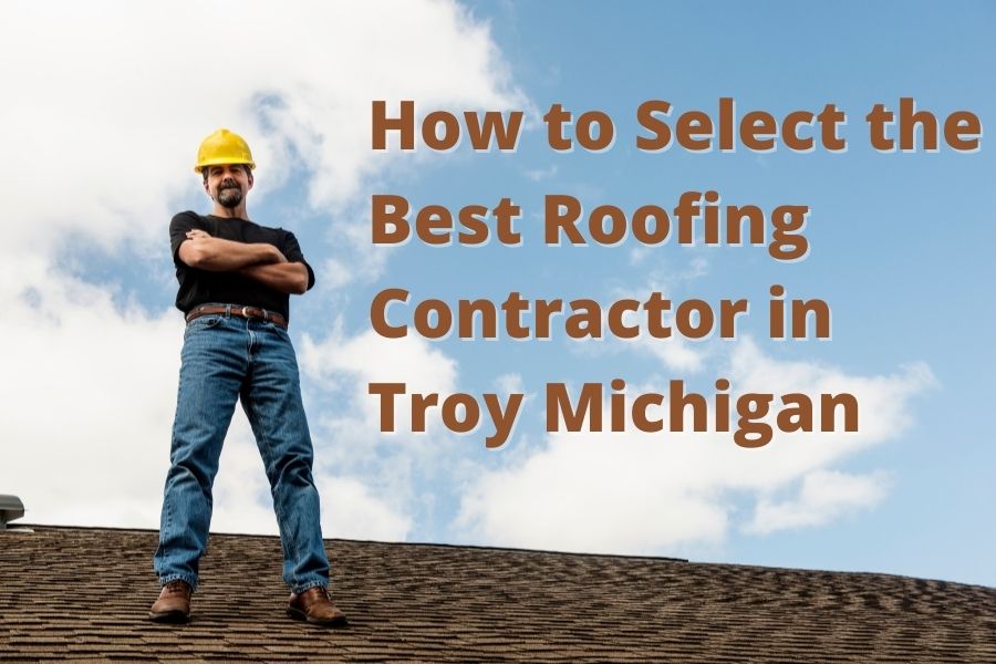 How to Select the Best Roofing Contractor in Troy Michigan