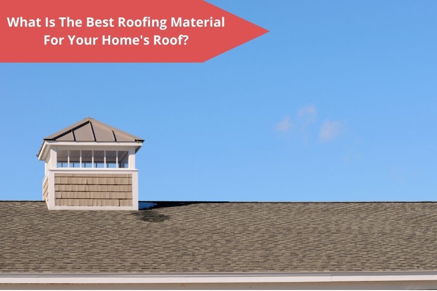 What Is The Best Roofing Material For Your Home's Roof?